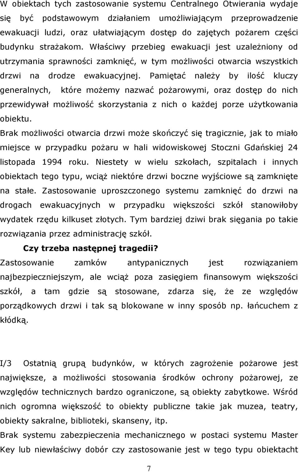 Pamiętać należy by ilość kluczy generalnych, które możemy nazwać pożarowymi, oraz dostęp do nich przewidywał możliwość skorzystania z nich o każdej porze użytkowania obiektu.