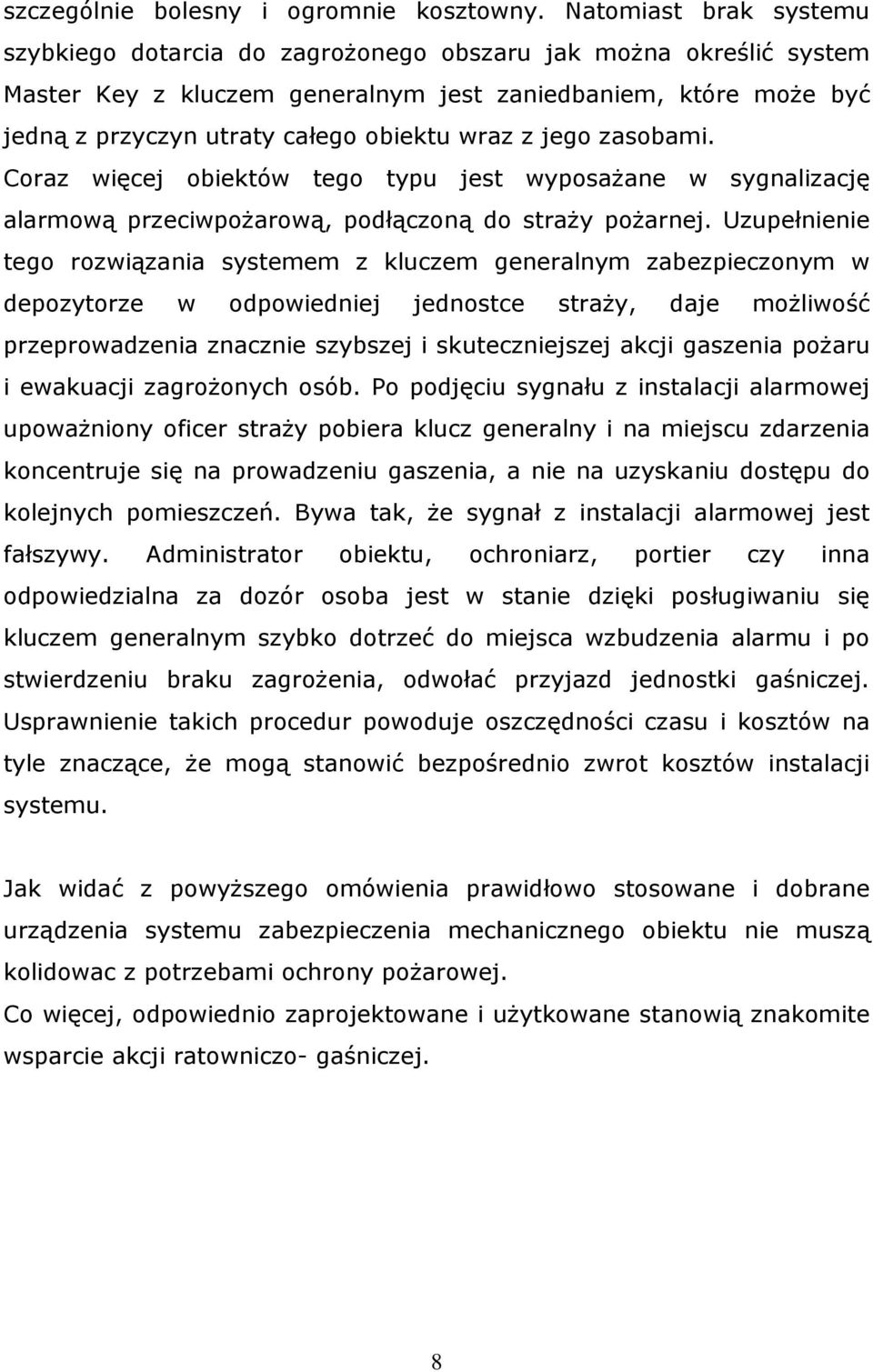 wraz z jego zasobami. Coraz więcej obiektów tego typu jest wyposażane w sygnalizację alarmową przeciwpożarową, podłączoną do straży pożarnej.