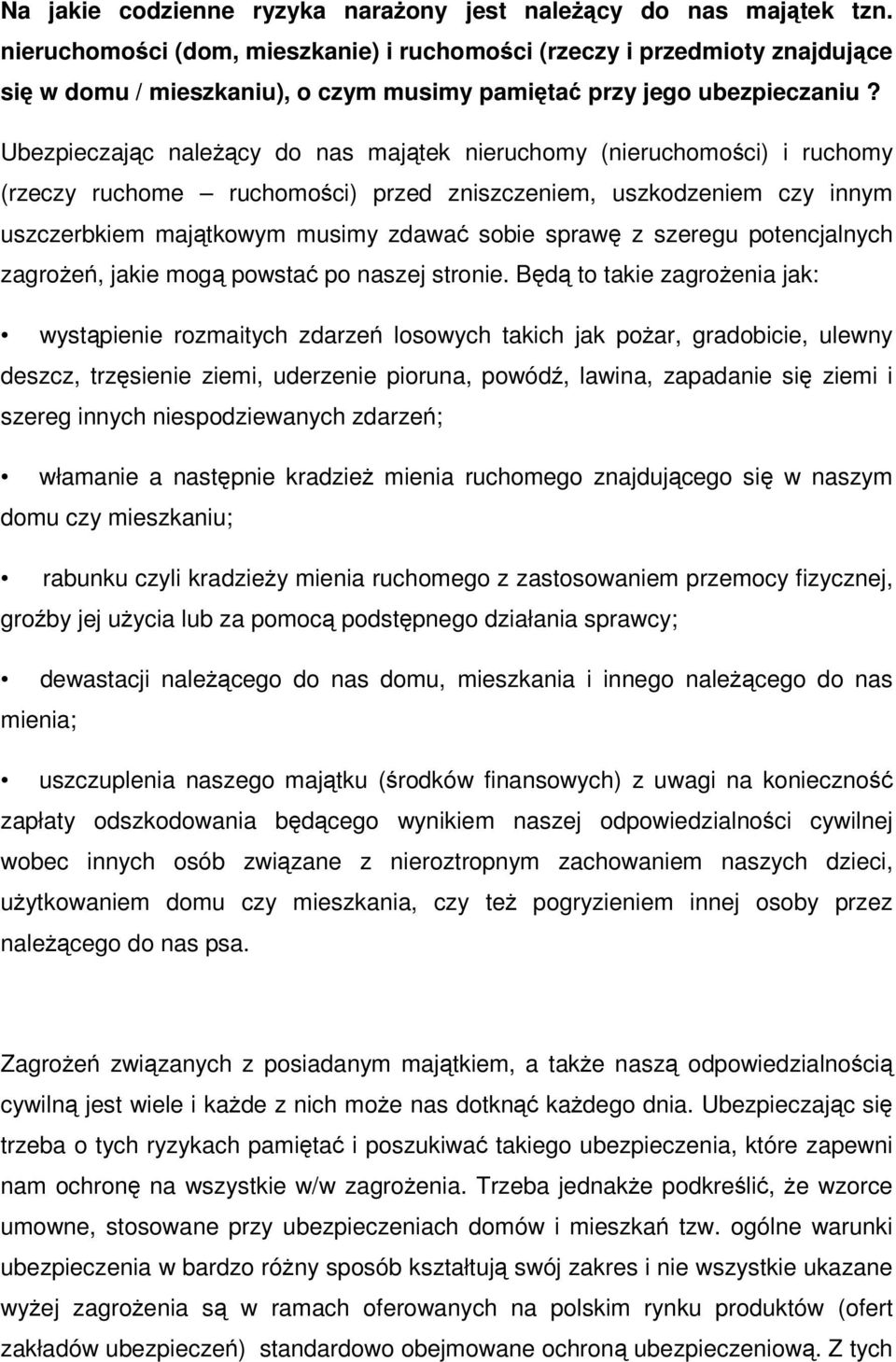 Ubezpieczając należący do nas majątek nieruchomy (nieruchomości) i ruchomy (rzeczy ruchome ruchomości) przed zniszczeniem, uszkodzeniem czy innym uszczerbkiem majątkowym musimy zdawać sobie sprawę z