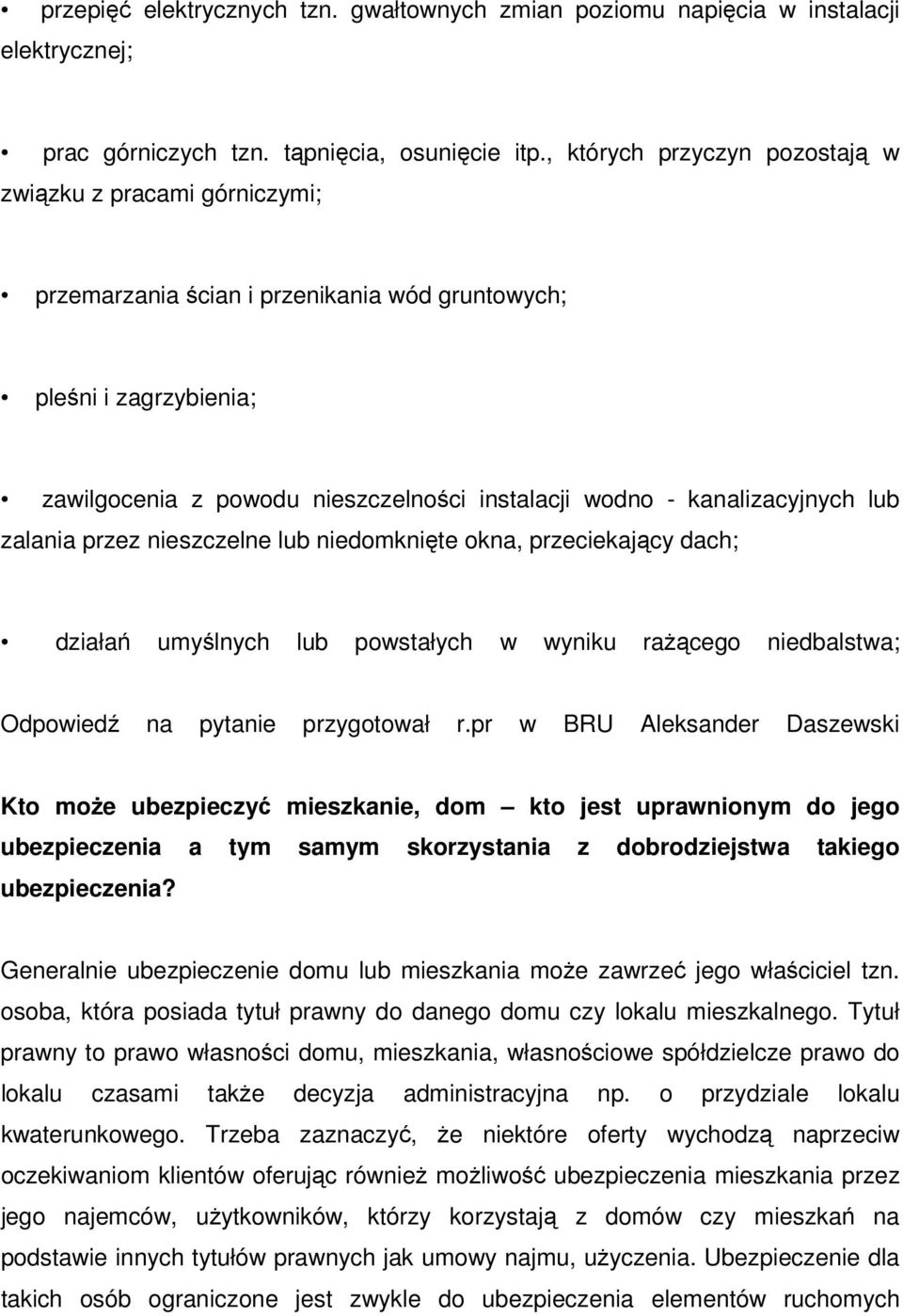 kanalizacyjnych lub zalania przez nieszczelne lub niedomknięte okna, przeciekający dach; działań umyślnych lub powstałych w wyniku rażącego niedbalstwa; Kto może ubezpieczyć mieszkanie, dom kto jest