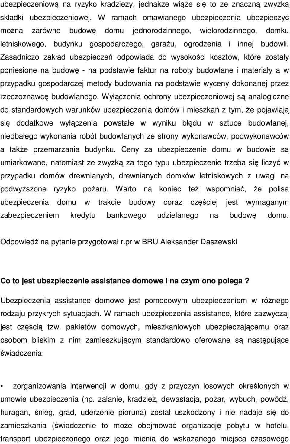 Zasadniczo zakład ubezpieczeń odpowiada do wysokości kosztów, które zostały poniesione na budowę - na podstawie faktur na roboty budowlane i materiały a w przypadku gospodarczej metody budowania na