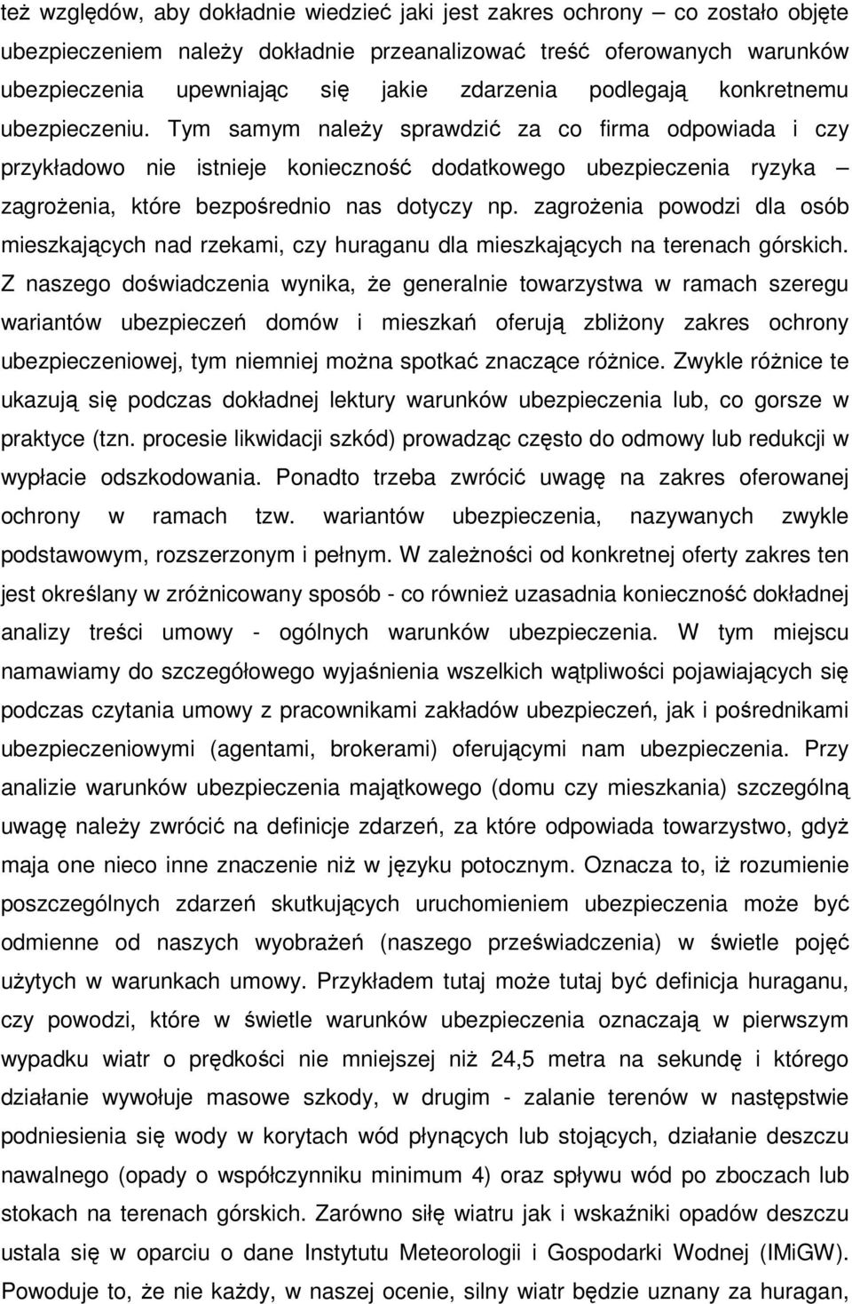 Tym samym należy sprawdzić za co firma odpowiada i czy przykładowo nie istnieje konieczność dodatkowego ubezpieczenia ryzyka zagrożenia, które bezpośrednio nas dotyczy np.