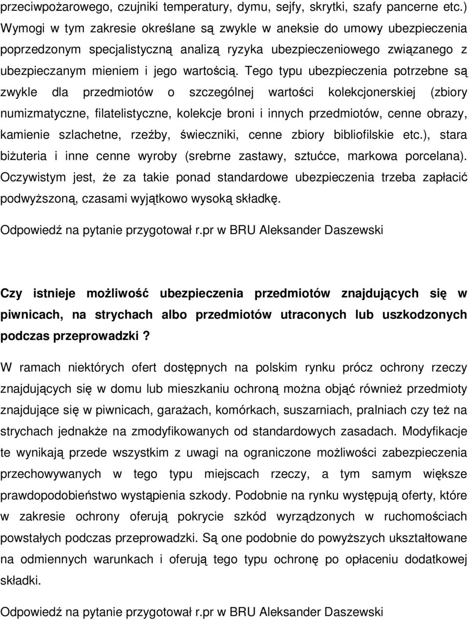 Tego typu ubezpieczenia potrzebne są zwykle dla przedmiotów o szczególnej wartości kolekcjonerskiej (zbiory numizmatyczne, filatelistyczne, kolekcje broni i innych przedmiotów, cenne obrazy, kamienie