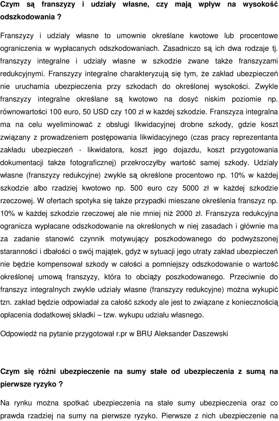 Franszyzy integralne charakteryzują się tym, że zakład ubezpieczeń nie uruchamia ubezpieczenia przy szkodach do określonej wysokości.