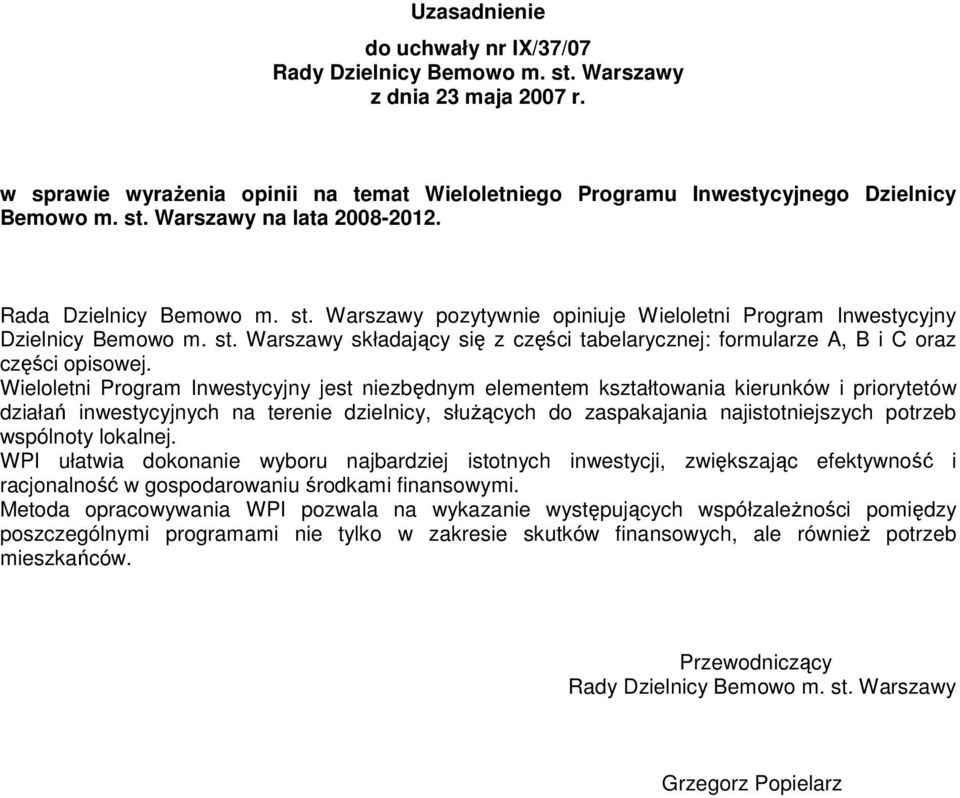 Wieloletni Program Inwestycyjny jest niezbędnym elementem kształtowania kierunków i priorytetów działań inwestycyjnych na terenie dzielnicy, słuŝących do zaspakajania najistotniejszych potrzeb