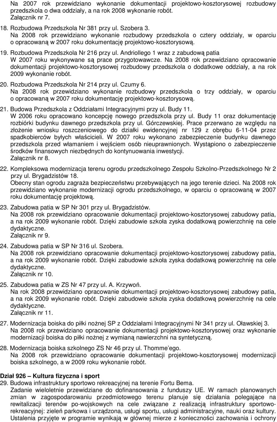 Rozbudowa Przedszkola Nr 216 przy ul. Andriollego 1 wraz z zabudową patia W 2007 roku wykonywane są prace przygotowawcze.