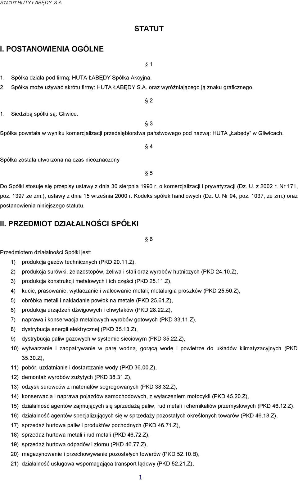 4 Spółka została utworzona na czas nieoznaczony 5 Do Spółki stosuje się przepisy ustawy z dnia 30 sierpnia 1996 r. o komercjalizacji i prywatyzacji (Dz. U. z 2002 r. Nr 171, poz. 1397 ze zm.