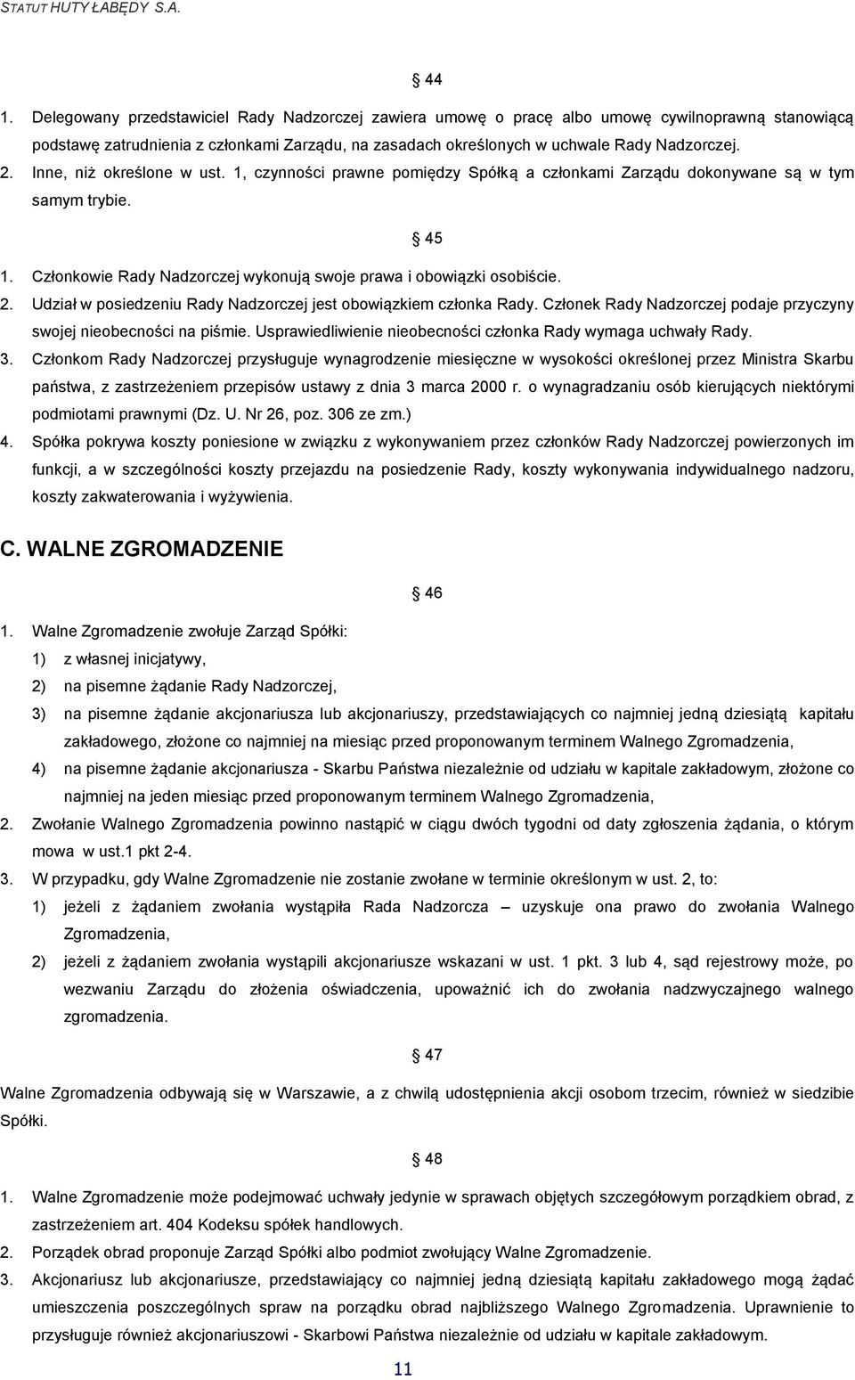 Udział w posiedzeniu Rady Nadzorczej jest obowiązkiem członka Rady. Członek Rady Nadzorczej podaje przyczyny swojej nieobecności na piśmie.