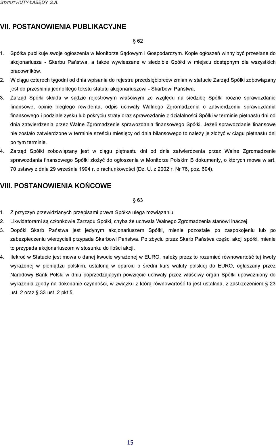 W ciągu czterech tygodni od dnia wpisania do rejestru przedsiębiorców zmian w statucie Zarząd Spółki zobowiązany jest do przesłania jednolitego tekstu statutu akcjonariuszowi - Skarbowi Państwa. 3.