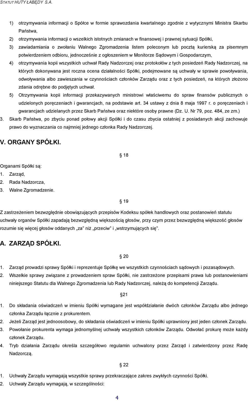 Gospodarczym, 4) otrzymywania kopii wszystkich uchwał Rady Nadzorczej oraz protokołów z tych posiedzeń Rady Nadzorczej, na których dokonywana jest roczna ocena działalności Spółki, podejmowane są