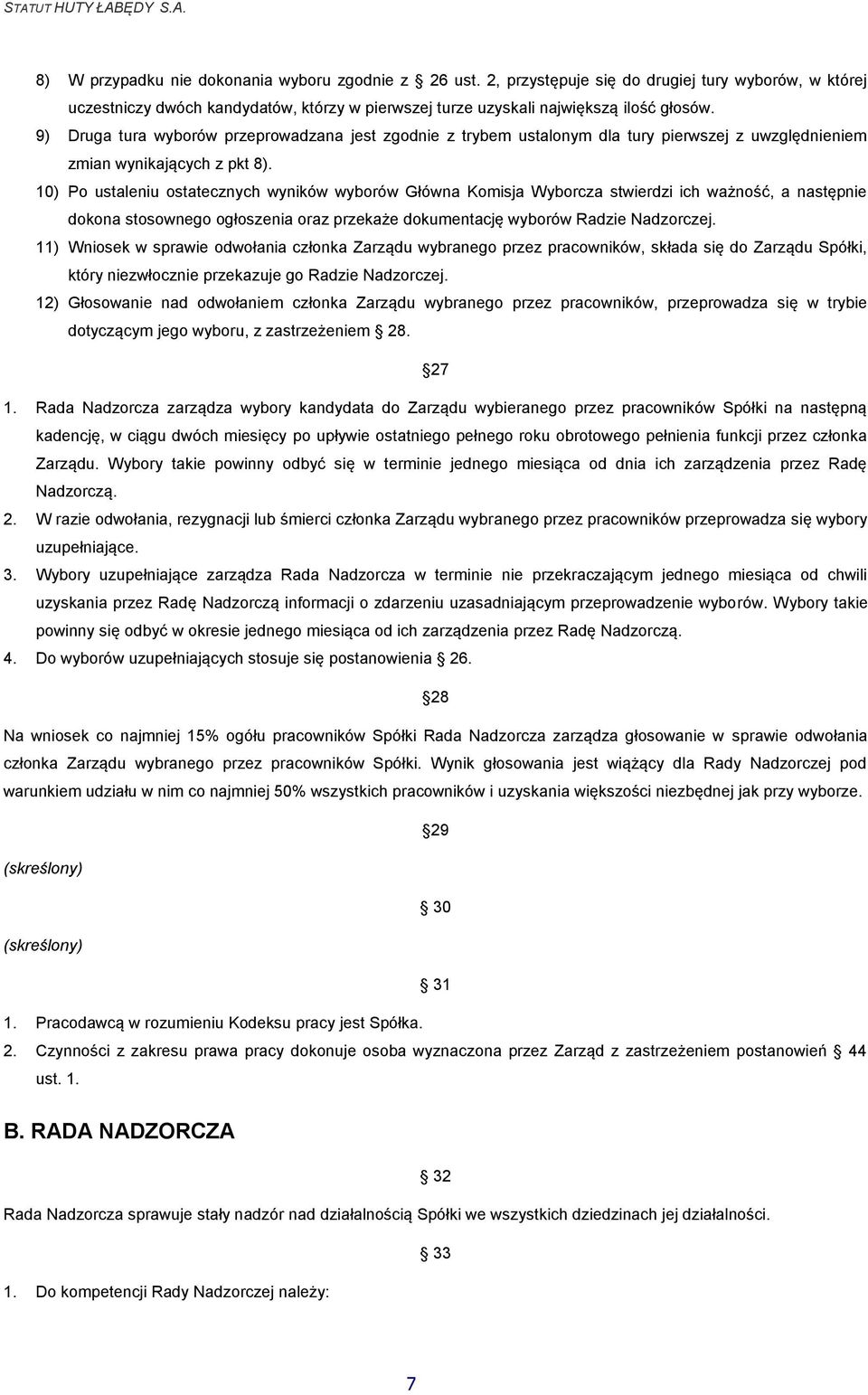 10) Po ustaleniu ostatecznych wyników wyborów Główna Komisja Wyborcza stwierdzi ich ważność, a następnie dokona stosownego ogłoszenia oraz przekaże dokumentację wyborów Radzie Nadzorczej.