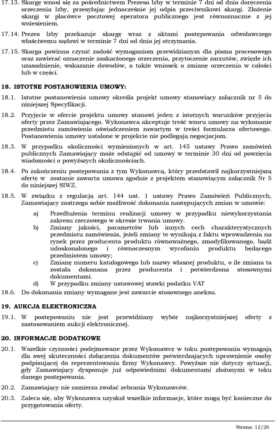 Prezes Izby przekazuje skargę wraz z aktami postępowania odwoławczego właściwemu sądowi w terminie 7 dni od dnia jej otrzymania. 17.15.