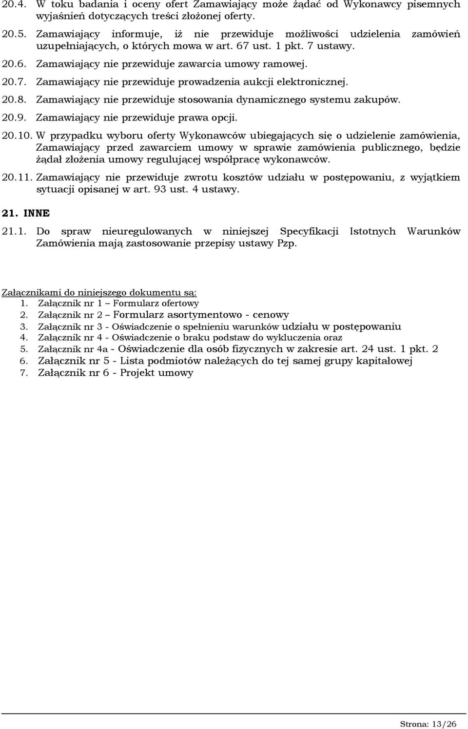 20.8. Zamawiający nie przewiduje stosowania dynamicznego systemu zakupów. 20.9. Zamawiający nie przewiduje prawa opcji. 20.10.