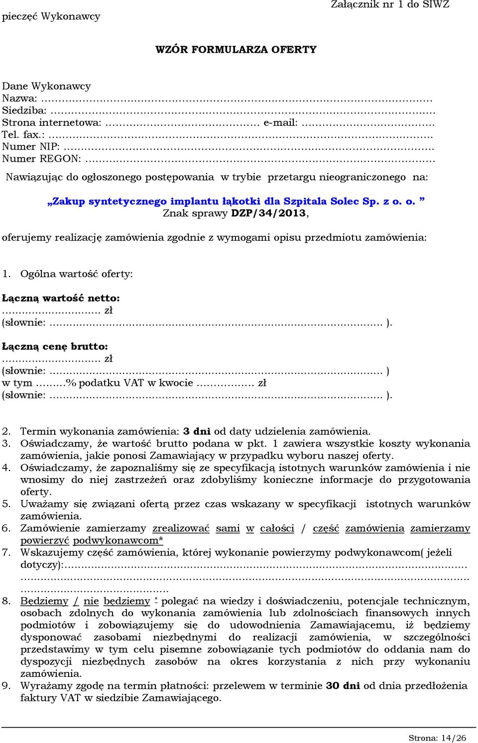 Ogólna wartość oferty: Łączną wartość netto:... zł (słownie:... ). Łączną cenę brutto:... zł (słownie:... ) w tym...% podatku VAT w kwocie.. zł (słownie:... ). 2.