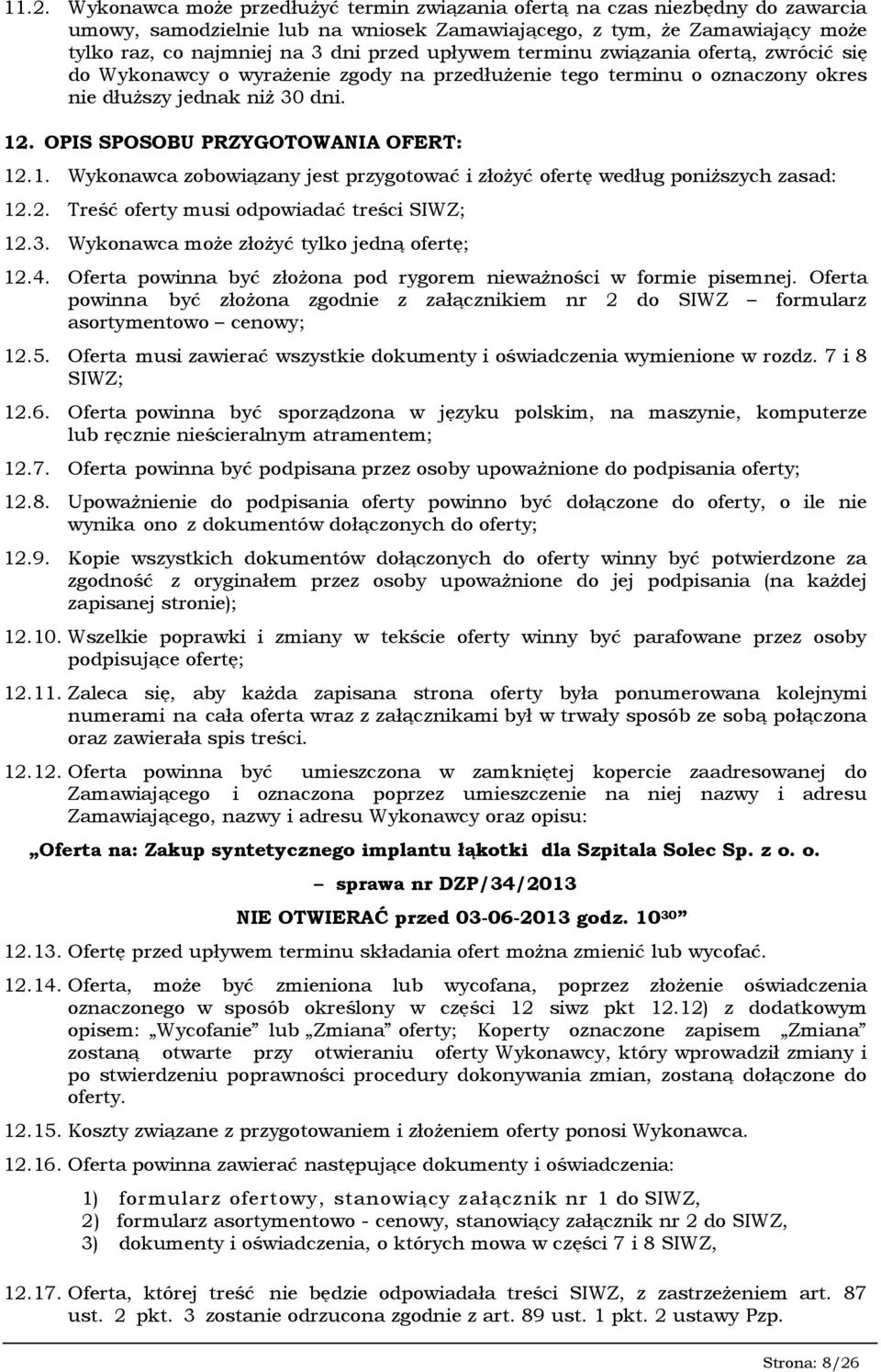 OPIS SPOSOBU PRZYGOTOWANIA OFERT: 12.1. Wykonawca zobowiązany jest przygotować i złożyć ofertę według poniższych zasad: 12.2. Treść oferty musi odpowiadać treści SIWZ; 12.3.