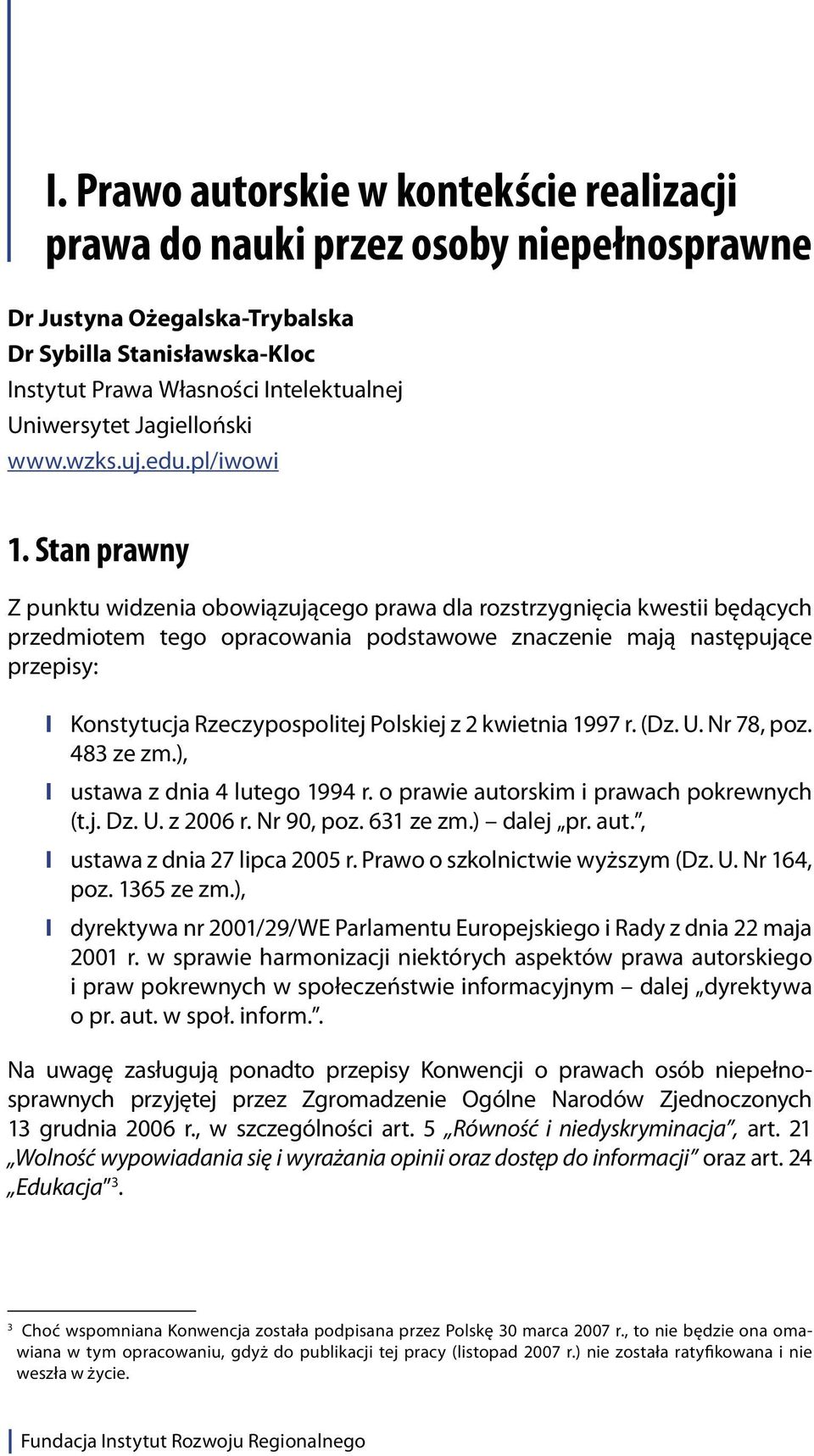 Stan prawny Z punktu widzenia obowiązującego prawa dla rozstrzygnięcia kwestii będących przedmiotem tego opracowania podstawowe znaczenie mają następujące przepisy: I Konstytucja Rzeczypospolitej