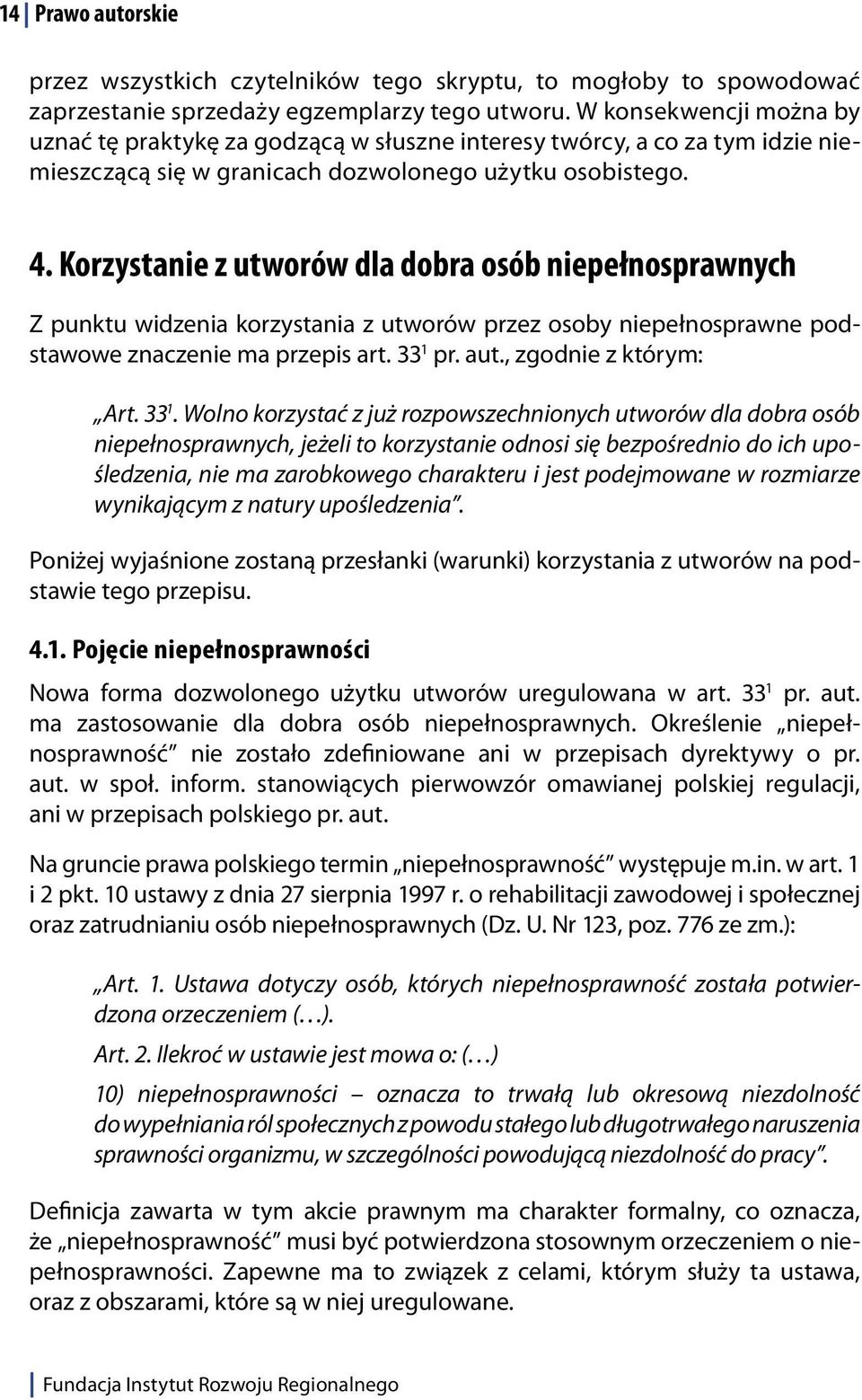 Korzystanie z utworów dla dobra osób niepełnosprawnych Z punktu widzenia korzystania z utworów przez osoby niepełnosprawne podstawowe znaczenie ma przepis art. 33 1 pr. aut., zgodnie z którym: Art.