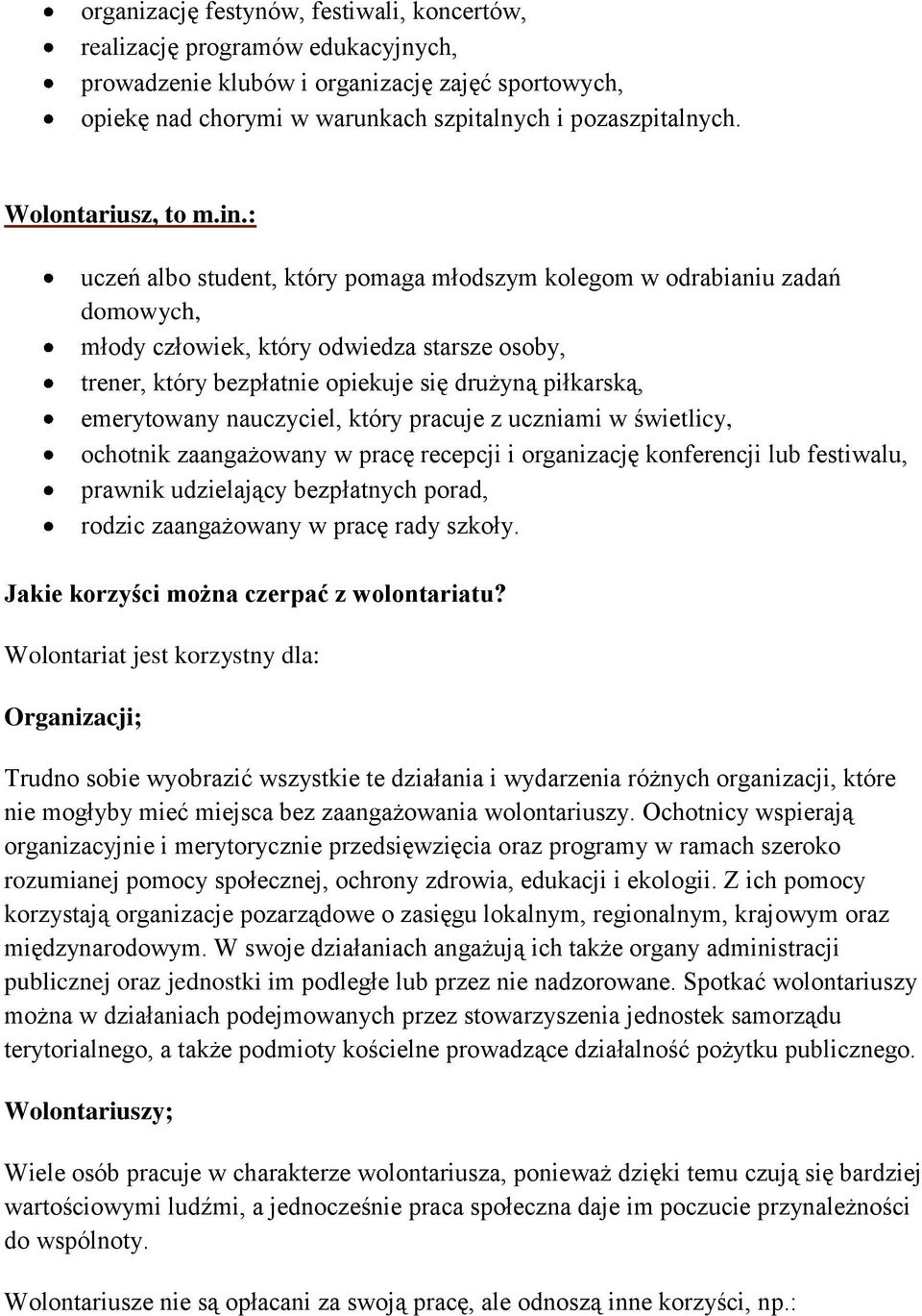 : uczeń albo student, który pomaga młodszym kolegom w odrabianiu zadań domowych, młody człowiek, który odwiedza starsze osoby, trener, który bezpłatnie opiekuje się drużyną piłkarską, emerytowany