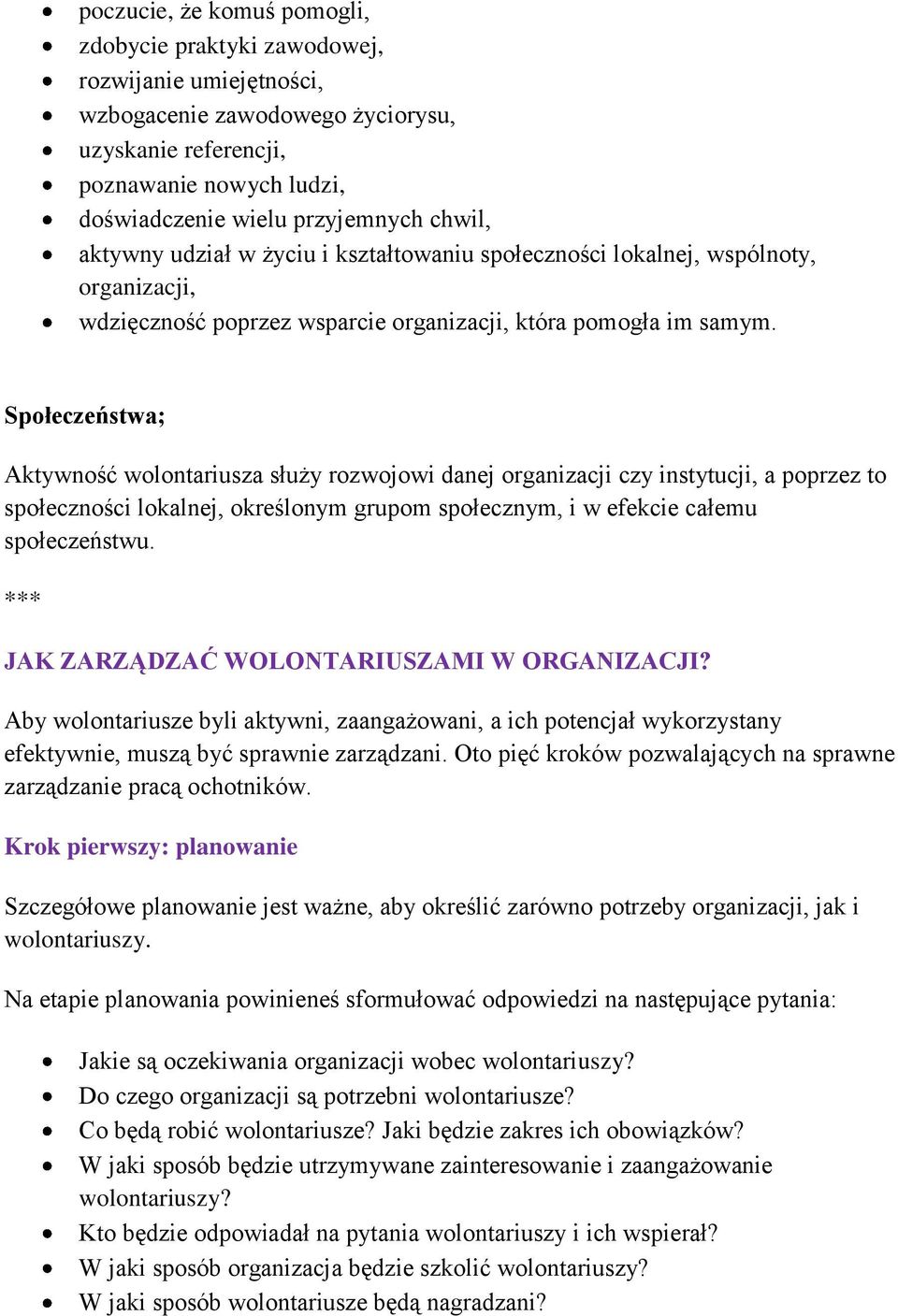 Społeczeństwa; Aktywność wolontariusza służy rozwojowi danej organizacji czy instytucji, a poprzez to społeczności lokalnej, określonym grupom społecznym, i w efekcie całemu społeczeństwu.