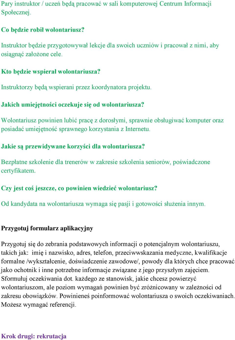 Jakich umiejętności oczekuje się od wolontariusza? Wolontariusz powinien lubić pracę z dorosłymi, sprawnie obsługiwać komputer oraz posiadać umiejętność sprawnego korzystania z Internetu.