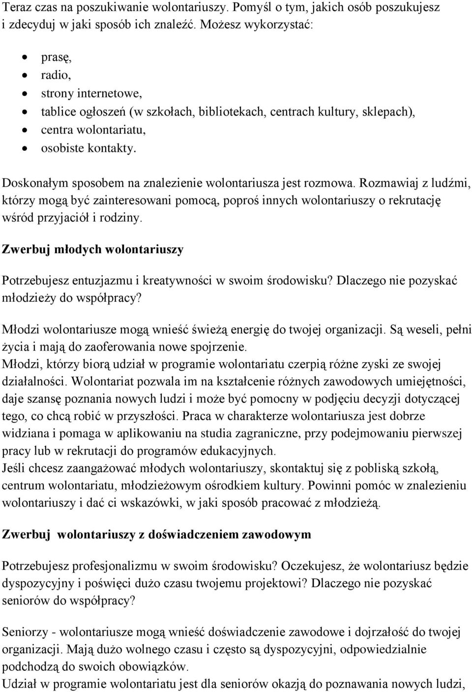 Doskonałym sposobem na znalezienie wolontariusza jest rozmowa. Rozmawiaj z ludźmi, którzy mogą być zainteresowani pomocą, poproś innych wolontariuszy o rekrutację wśród przyjaciół i rodziny.