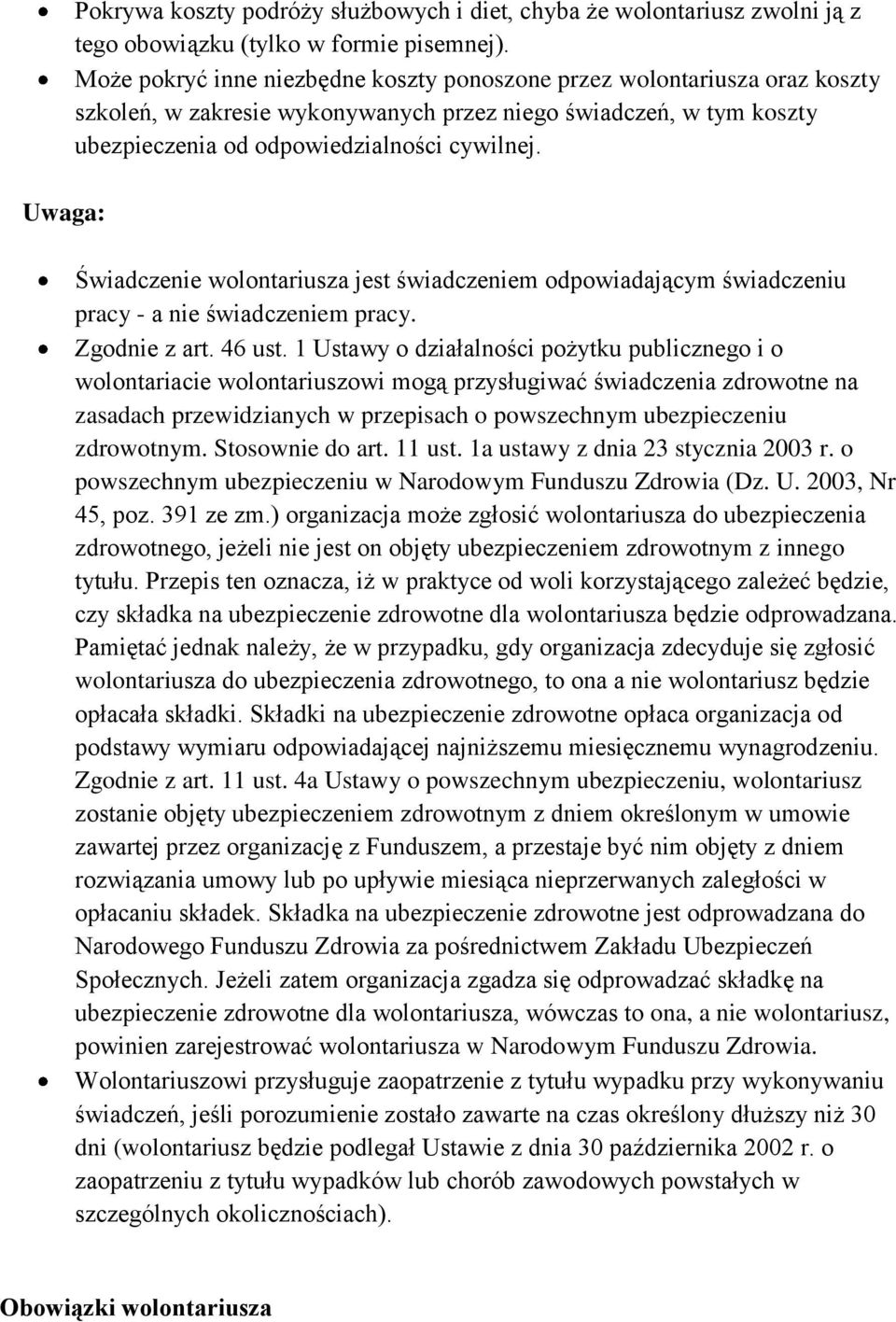 Świadczenie wolontariusza jest świadczeniem odpowiadającym świadczeniu pracy - a nie świadczeniem pracy. Zgodnie z art. 46 ust.