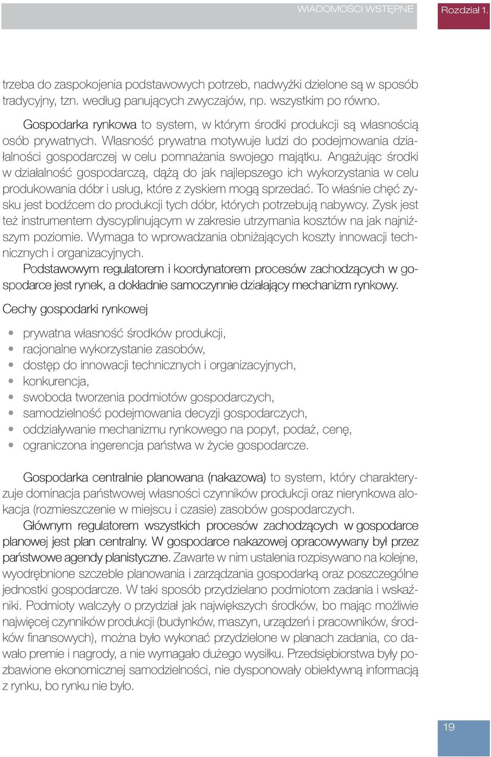 Angażując środki w działalność gospodarczą, dążą do jak najlepszego ich wykorzystania w celu produkowania dóbr i usług, które z zyskiem mogą sprzedać.