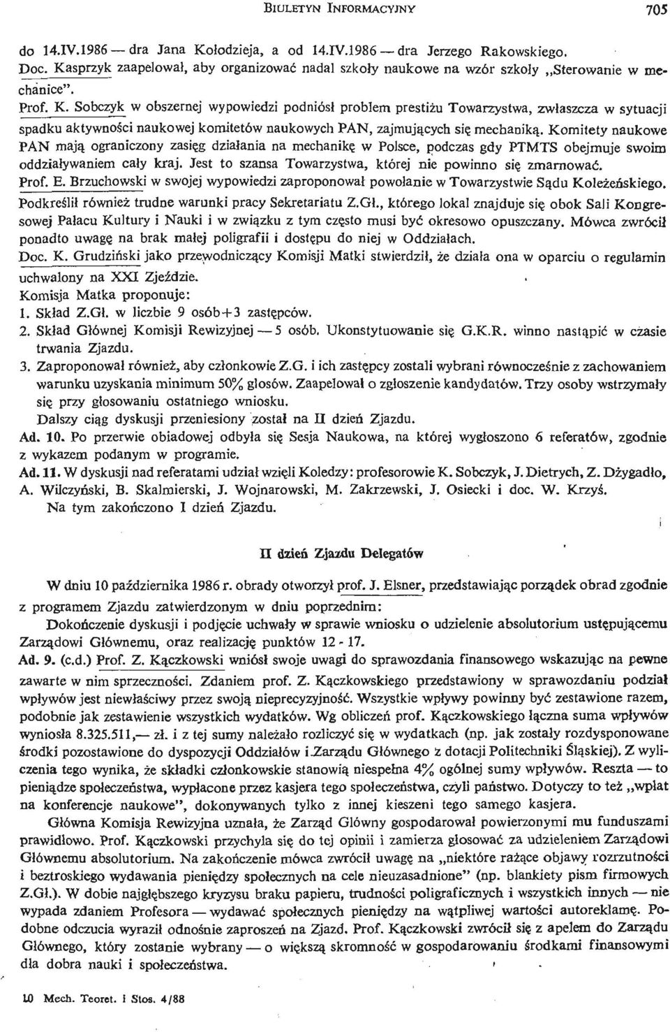 Sobczyk w obszernej wypowiedzi podniósł problem prestiżu Towarzystwa, zwłaszcza w sytuacji spadku aktywnoś ci naukowej komitetów naukowych PAN, zajmują cych się mechaniką.