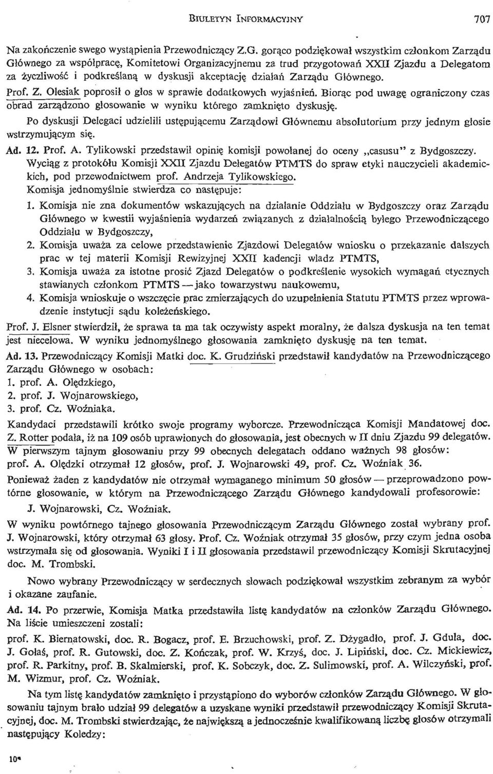 dziaiań Zarzą du Głównego. Prof. Z. Olesiak poprosił o głos w sprawie dodatkowych wyjaś nień. Biorą c pod uwagę ograniczony czas obrad zarzą dzono gł osowanie w wyniku którego zamknię to dyskusję.