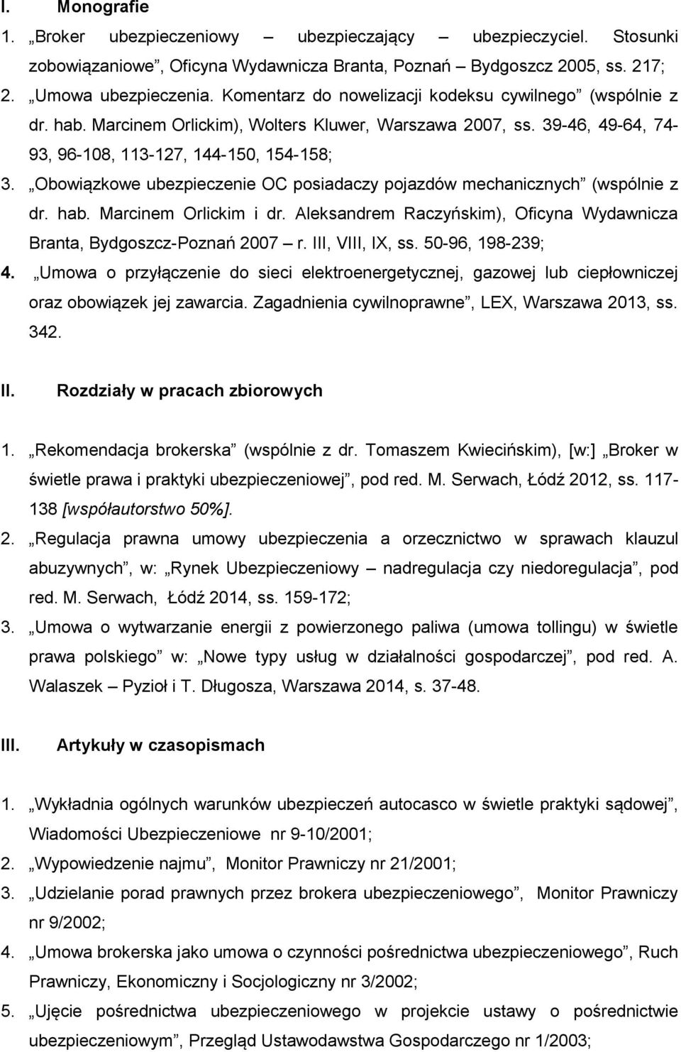 Obowiązkowe ubezpieczenie OC posiadaczy pojazdów mechanicznych (wspólnie z dr. hab. Marcinem Orlickim i dr. Aleksandrem Raczyńskim), Oficyna Wydawnicza Branta, Bydgoszcz-Poznań 2007 r.