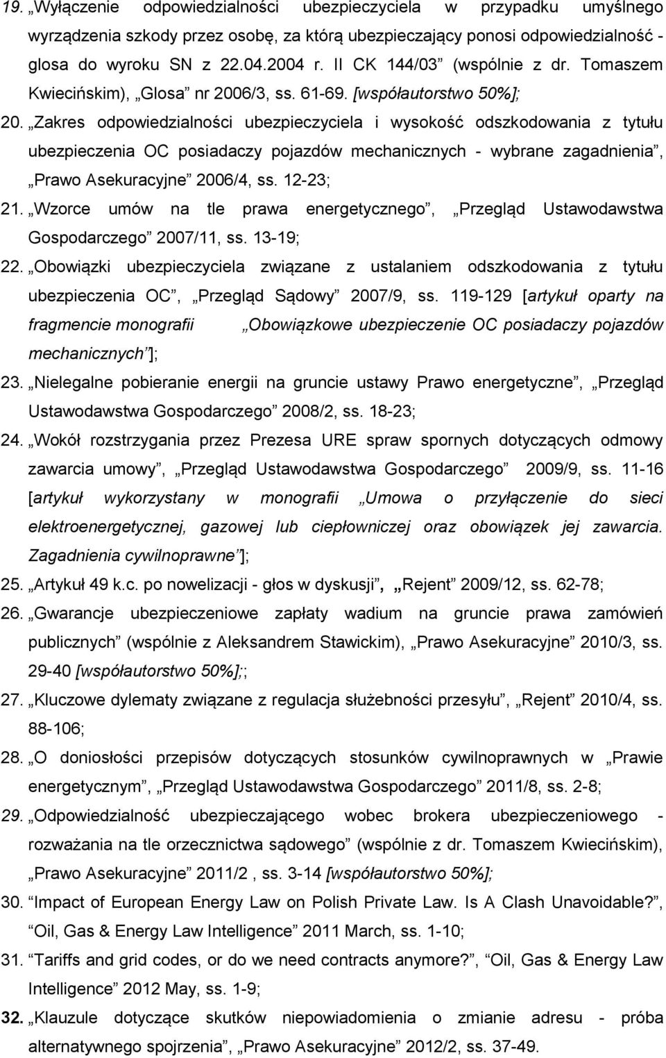 Zakres odpowiedzialności ubezpieczyciela i wysokość odszkodowania z tytułu ubezpieczenia OC posiadaczy pojazdów mechanicznych - wybrane zagadnienia, Prawo Asekuracyjne 2006/4, ss. 12-23; 21.