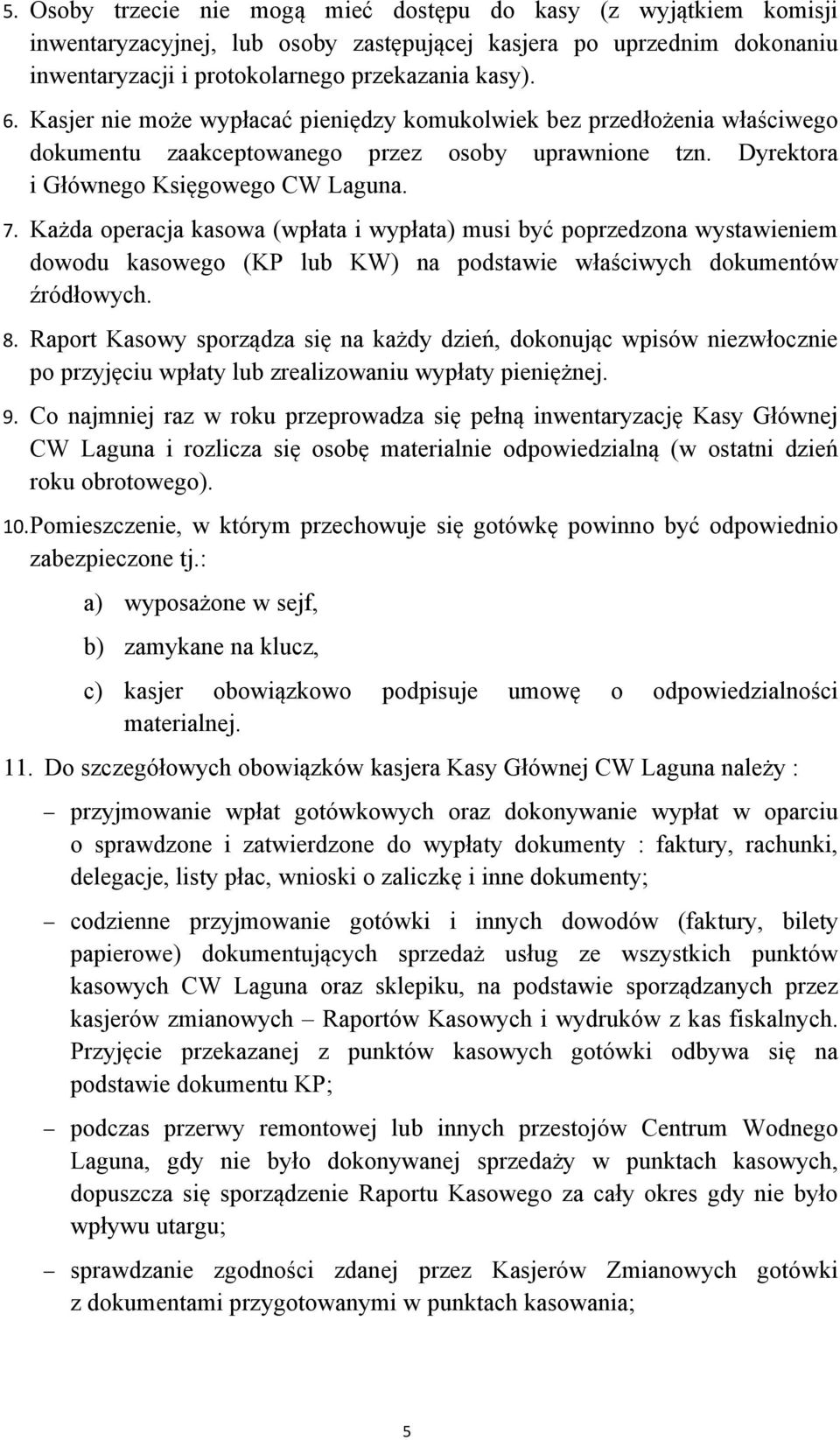 Każda operacja kasowa (wpłata i wypłata) musi być poprzedzona wystawieniem dowodu kasowego (KP lub KW) na podstawie właściwych dokumentów źródłowych. 8.