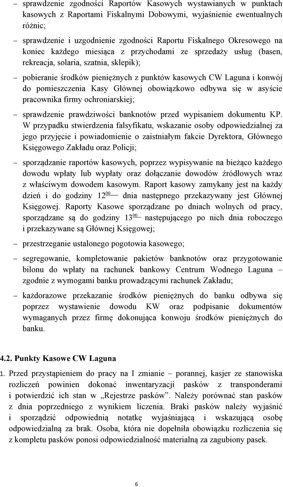 pomieszczenia Kasy Głównej obowiązkowo odbywa się w asyście pracownika firmy ochroniarskiej; sprawdzenie prawdziwości banknotów przed wypisaniem dokumentu KP.