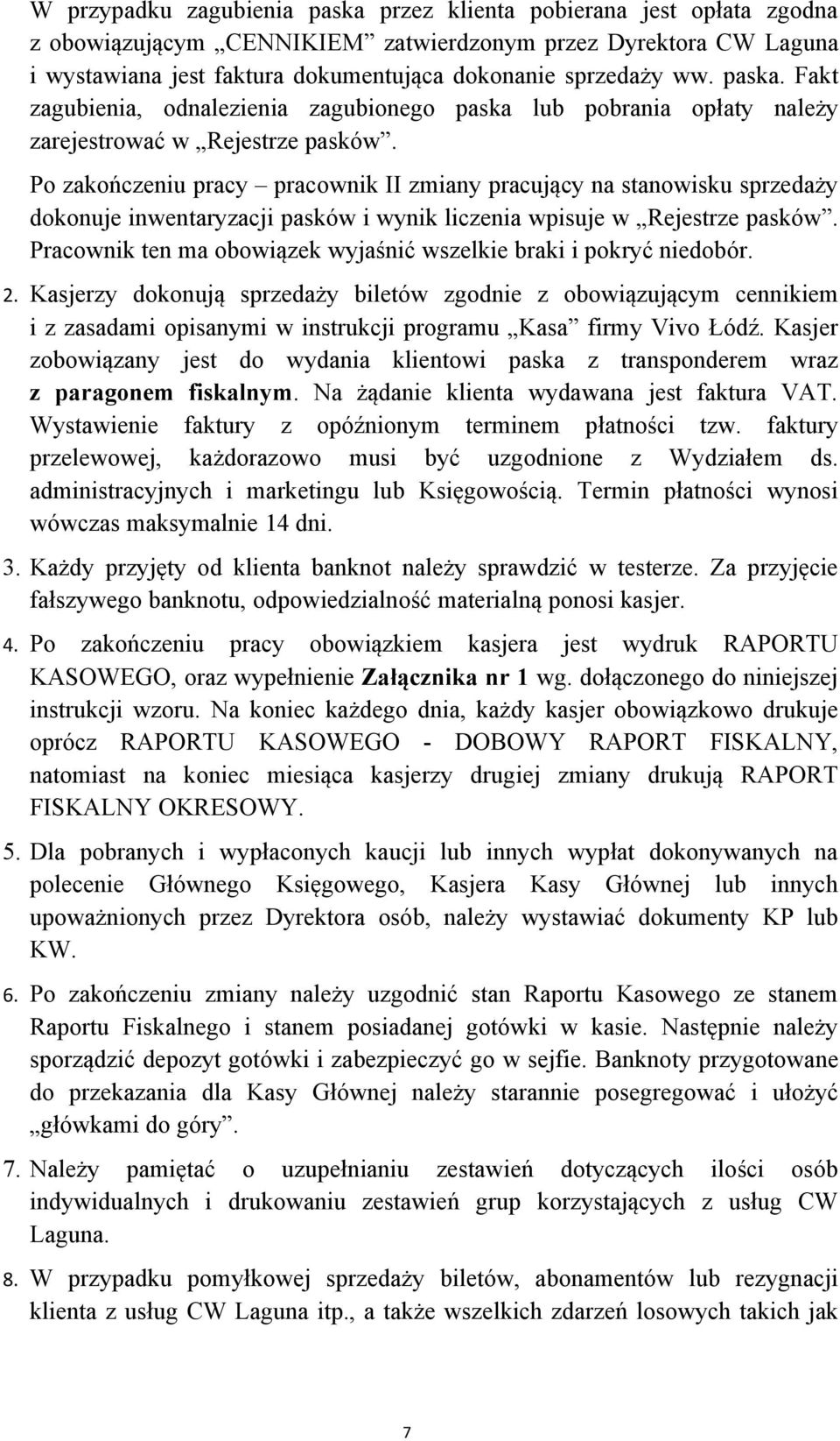 Po zakończeniu pracy pracownik II zmiany pracujący na stanowisku sprzedaży dokonuje inwentaryzacji pasków i wynik liczenia wpisuje w Rejestrze pasków.