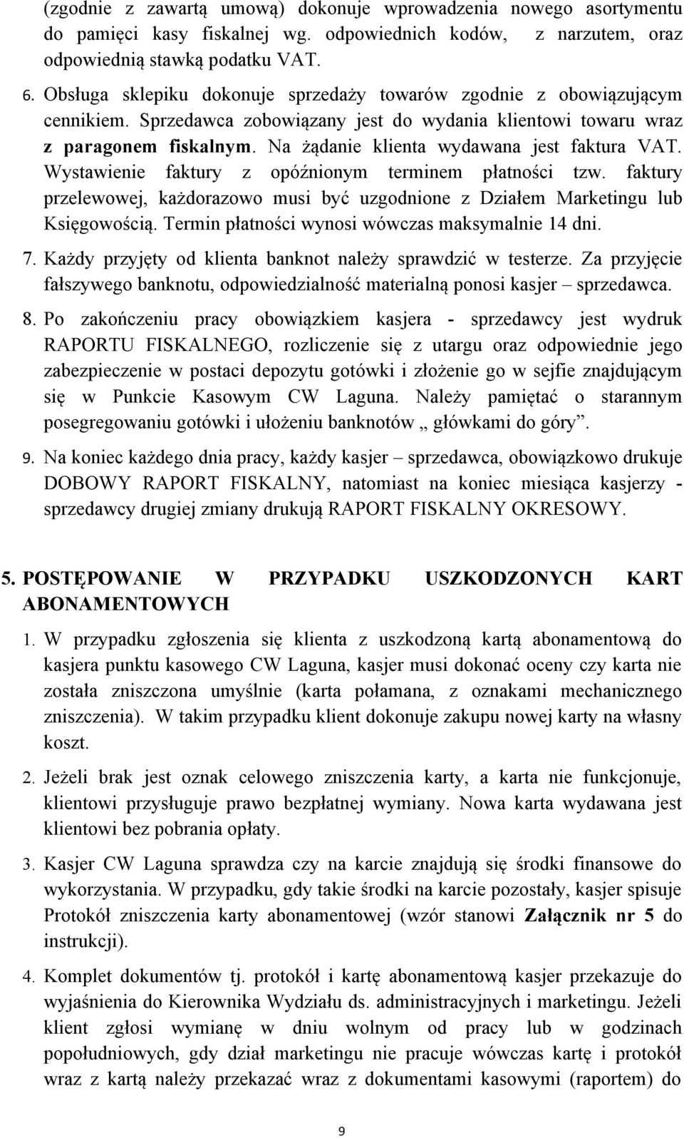 Na żądanie klienta wydawana jest faktura VAT. Wystawienie faktury z opóźnionym terminem płatności tzw. faktury przelewowej, każdorazowo musi być uzgodnione z Działem Marketingu lub Księgowością.