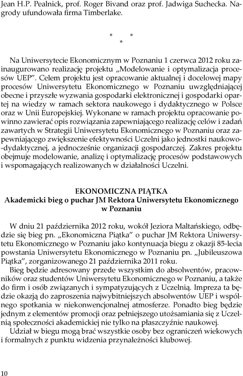 Celem projektu jest opracowanie aktualnej i docelowej mapy procesów Uniwersytetu Ekonomicznego w Poznaniu uwzględniającej obecne i przyszłe wyzwania gospodarki elektronicznej i gospodarki opartej na