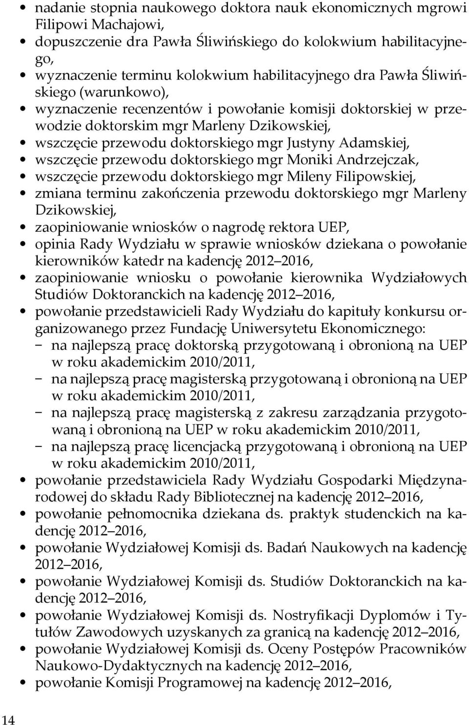 wszczęcie przewodu doktorskiego mgr Moniki Andrzejczak, wszczęcie przewodu doktorskiego mgr Mileny Filipowskiej, zmiana terminu zakończenia przewodu doktorskiego mgr Marleny Dzikowskiej,