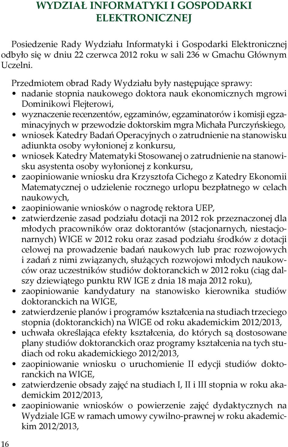 komisji egzaminacyjnych w przewodzie doktorskim mgra Michała Purczyńskiego, wniosek Katedry Badań Operacyjnych o zatrudnienie na stanowisku adiunkta osoby wyłonionej z konkursu, wniosek Katedry