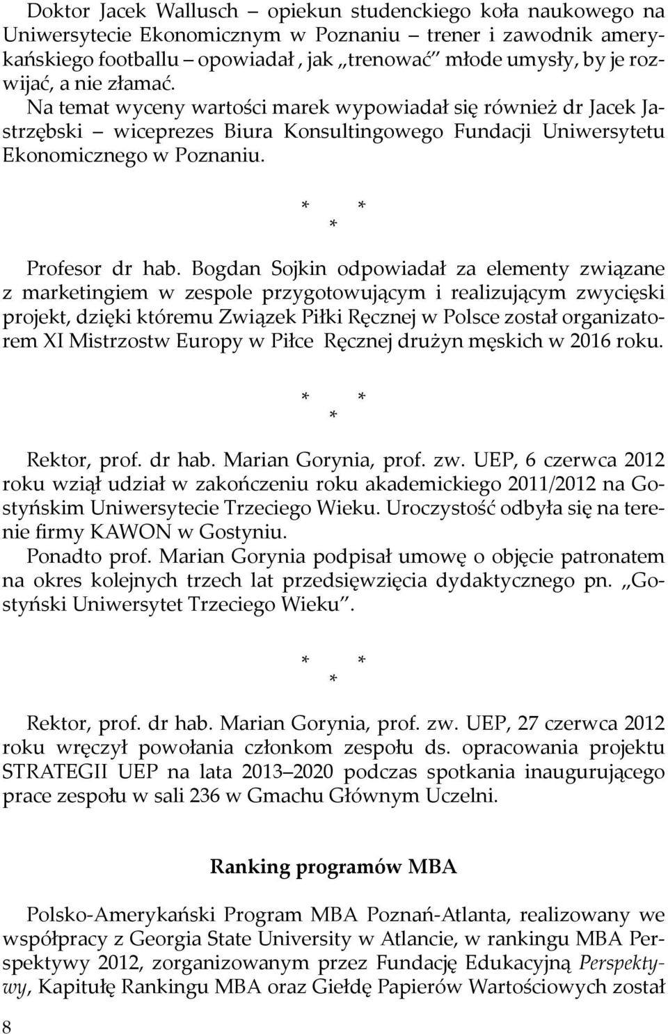 Bogdan Sojkin odpowiadał za elementy związane z marketingiem w zespole przygotowującym i realizującym zwycięski projekt, dzięki któremu Związek Piłki Ręcznej w Polsce został organizatorem XI