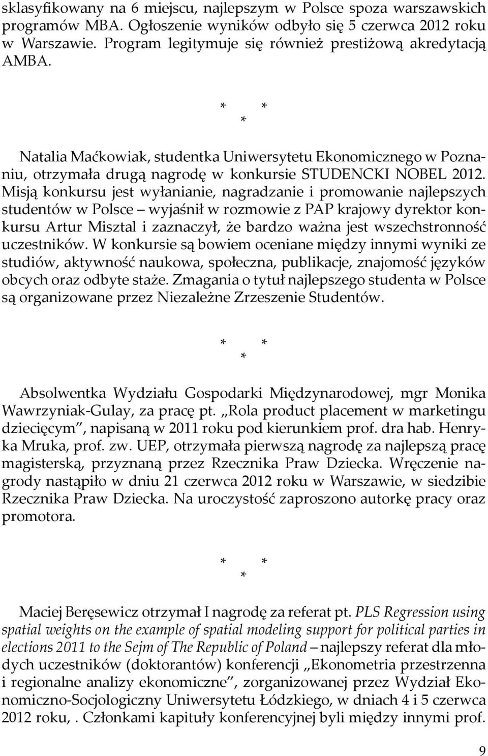 Misją konkursu jest wyłanianie, nagradzanie i promowanie najlepszych studentów w Polsce wyjaśnił w rozmowie z PAP krajowy dyrektor konkursu Artur Misztal i zaznaczył, że bardzo ważna jest