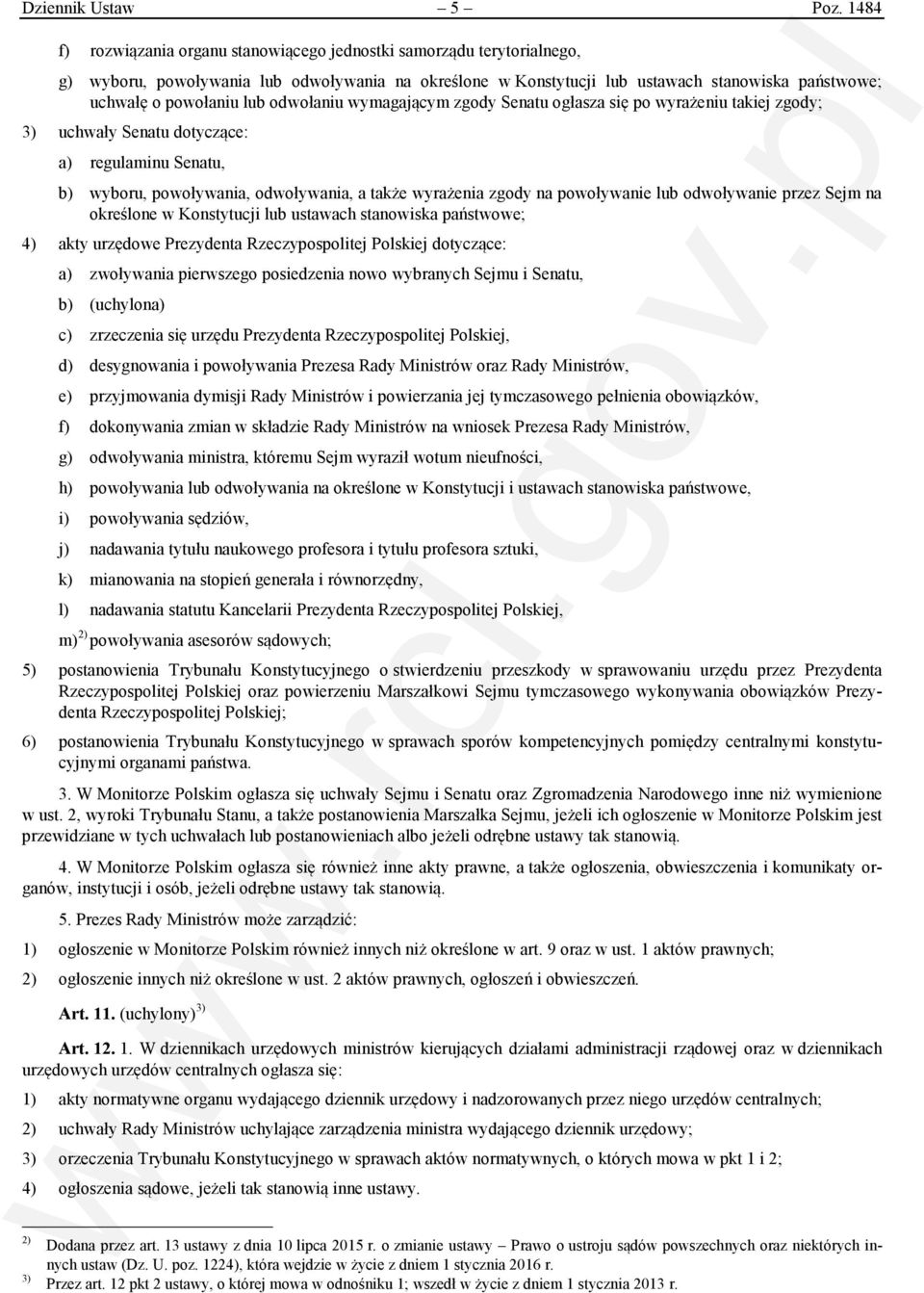 lub odwołaniu wymagającym zgody Senatu ogłasza się po wyrażeniu takiej zgody; 3) uchwały Senatu dotyczące: a) regulaminu Senatu, b) wyboru, powoływania, odwoływania, a także wyrażenia zgody na