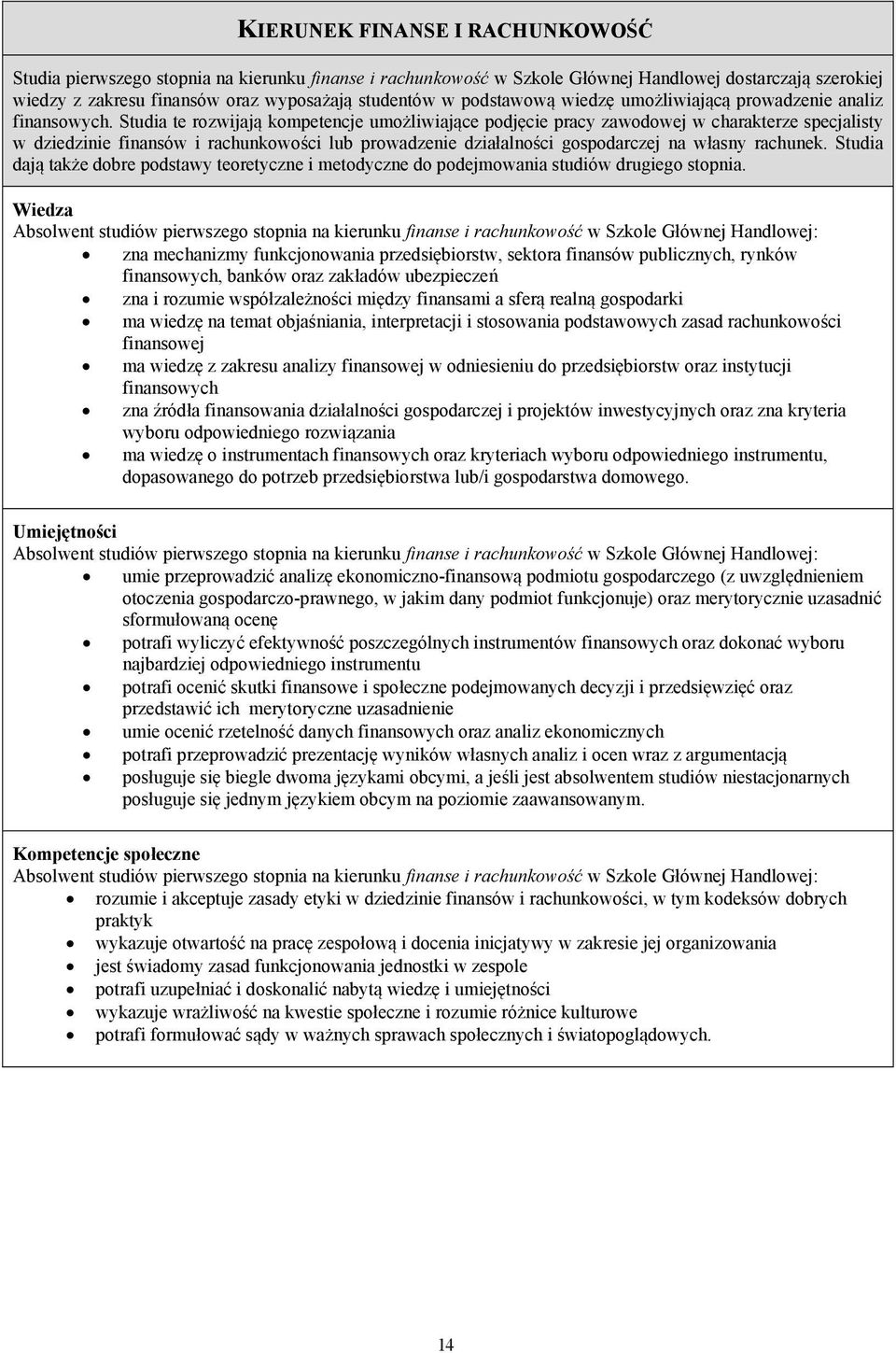 Studia te rozwijają kompetencje umożliwiające podjęcie pracy zawodowej w charakterze specjalisty w dziedzinie finansów i rachunkowości lub prowadzenie działalności gospodarczej na własny rachunek.