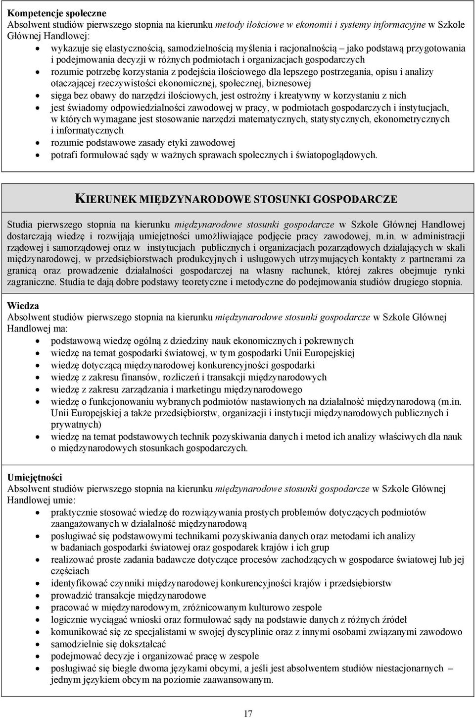 postrzegania, opisu i analizy otaczającej rzeczywistości ekonomicznej, społecznej, biznesowej sięga bez obawy do narzędzi ilościowych, jest ostrożny i kreatywny w korzystaniu z nich jest świadomy