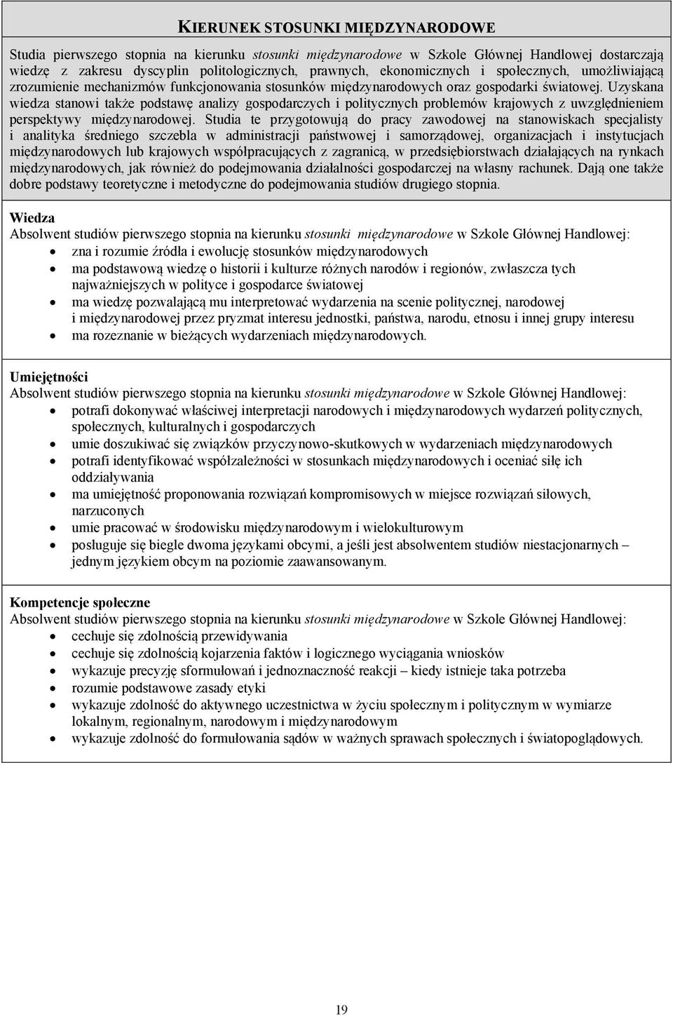 Uzyskana wiedza stanowi także podstawę analizy gospodarczych i politycznych problemów krajowych z uwzględnieniem perspektywy międzynarodowej.