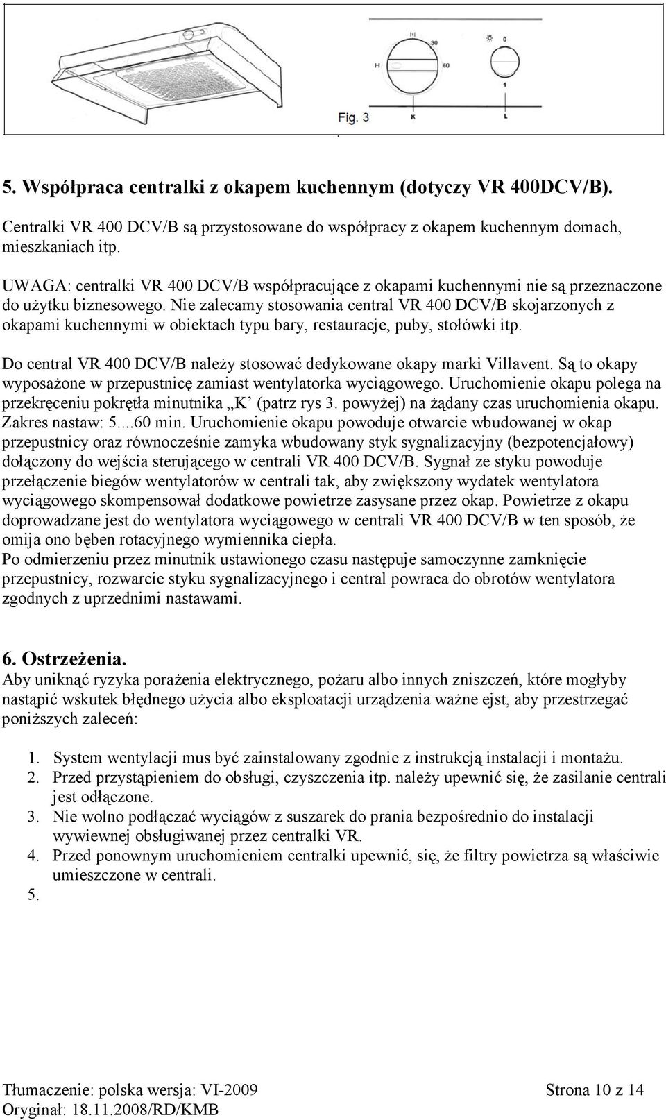 Nie zalecamy stosowania central VR 400 DCV/B skojarzonych z okapami kuchennymi w obiektach typu bary, restauracje, puby, stołówki itp.