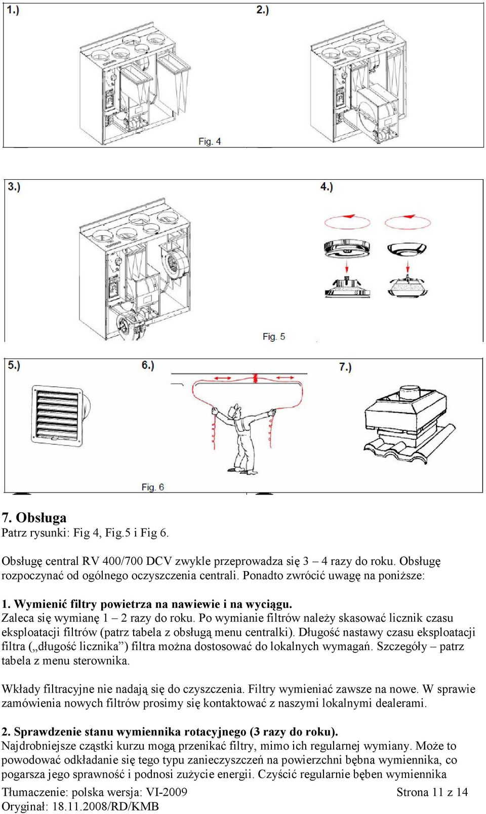 Po wymianie filtrów należy skasować licznik czasu eksploatacji filtrów (patrz tabela z obsługą menu centralki).