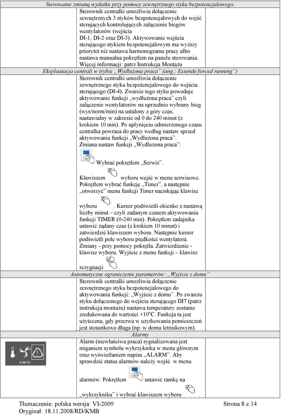 Aktywowanie wejścia sterującego stykiem bezpotencjałowym ma wyższy priorytet niż nastawa harmonogramu pracy albo nastawa manualna pokrętłem na panelu sterowania.