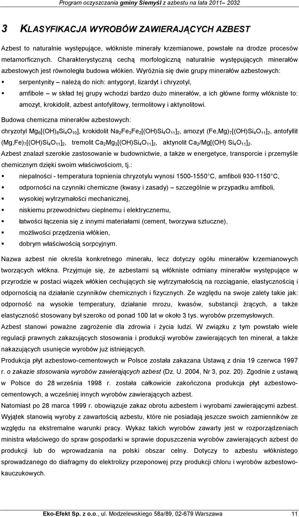 WyróŜnia się dwie grupy minerałów azbestowych: serpentynity naleŝą do nich: antygoryt, lizardyt i chryzotyl, amfibole w skład tej grupy wchodzi bardzo duŝo minerałów, a ich główne formy włókniste to: