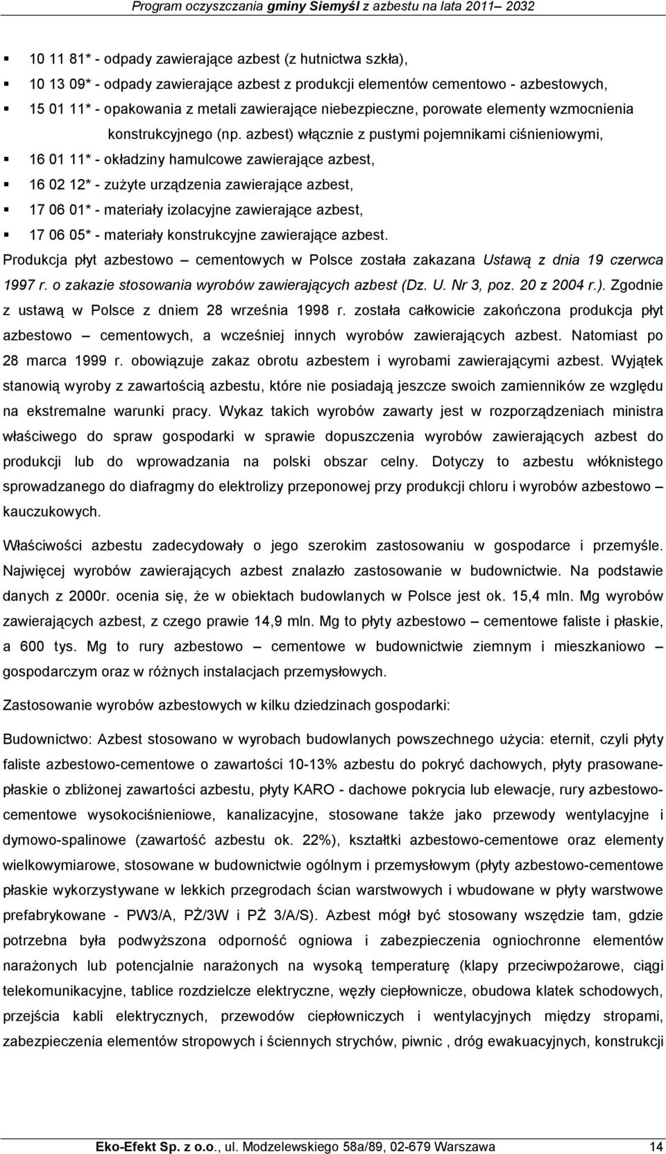 azbest) włącznie z pustymi pojemnikami ciśnieniowymi, 16 01 11* - okładziny hamulcowe zawierające azbest, 16 02 12* - zuŝyte urządzenia zawierające azbest, 17 06 01* - materiały izolacyjne