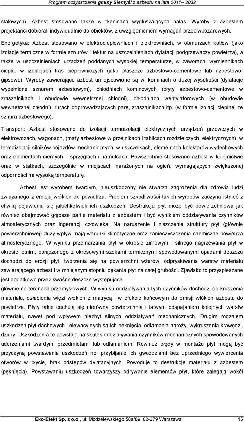 w uszczelnieniach urządzeń poddanych wysokiej temperaturze, w zaworach, wymiennikach ciepła, w izolacjach tras ciepłowniczych (jako płaszcze azbestowo-cementowe lub azbestowogipsowe).